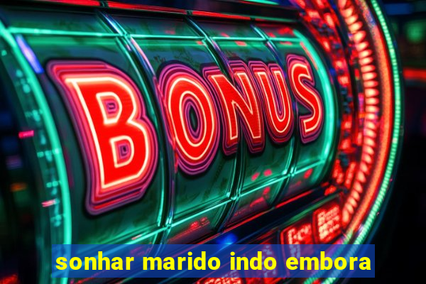 sonhar marido indo embora